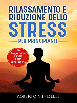 cover image of Rilassamento e riduzione dello stress per principianti. Un programma basato sulla mindfulness